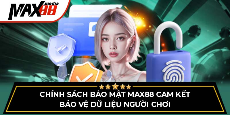 Chính sách bảo mật Max88 cam kết bảo vệ dữ liệu người chơi