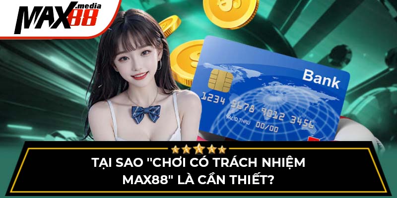 Tại sao "Chơi có trách nhiệm Max88" là cần thiết?