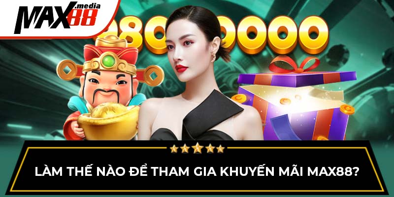 Làm thế nào để tham gia khuyến mãi Max88?