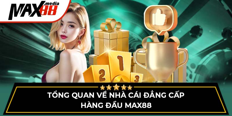Tổng quan về nhà cái đẳng cấp hàng đầu Max88