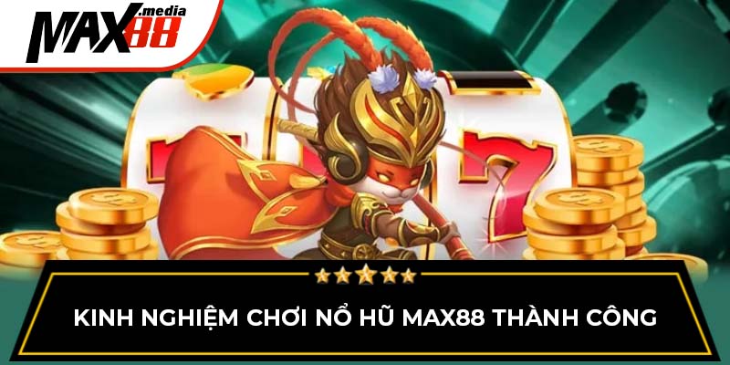 Kinh nghiệm chơi nổ hũ Max88 thành công
