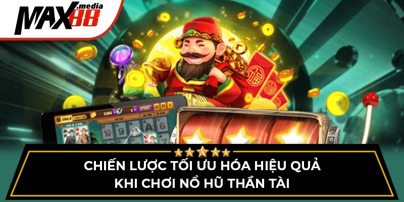 Chiến lược tối ưu hóa hiệu quả khi chơi nổ hũ thần tài