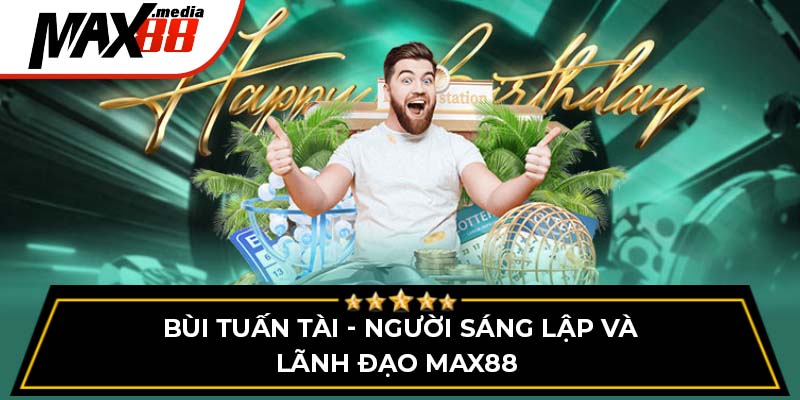 Bùi Tuấn Tài - Người sáng lập và lãnh đạo Max88