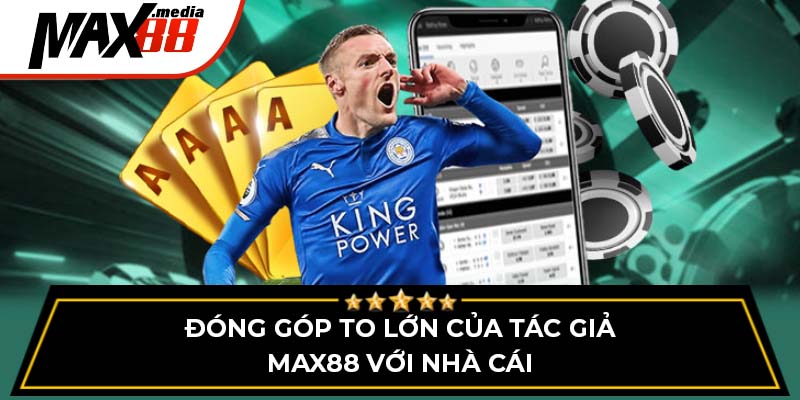 Đóng góp to lớn của tác giả Max88 với nhà cái