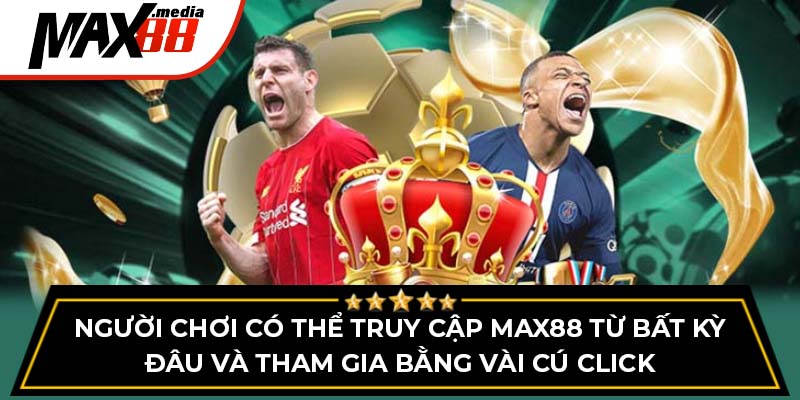 Người chơi có thể truy cập max88 từ bất kỳ đâu và tham gia bằng vài cú click