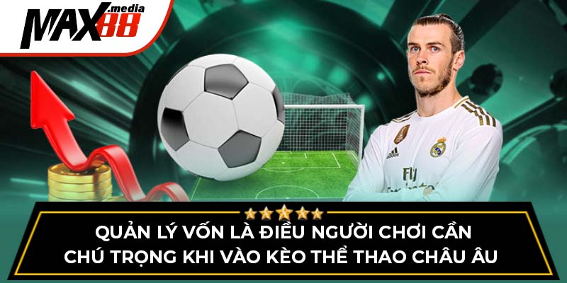 Quản lý vốn là điều người chơi cần chú trọng khi vào kèo thể thao châu Âu