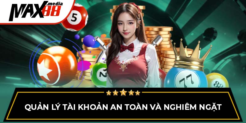 Quản lý tài khoản an toàn và nghiêm ngặt
